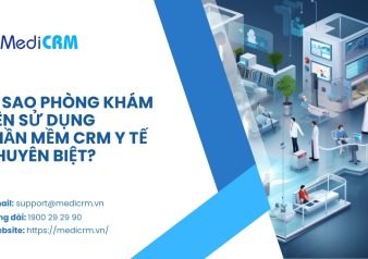 Vì sao phòng khám nên sử dụng phần mềm CRM