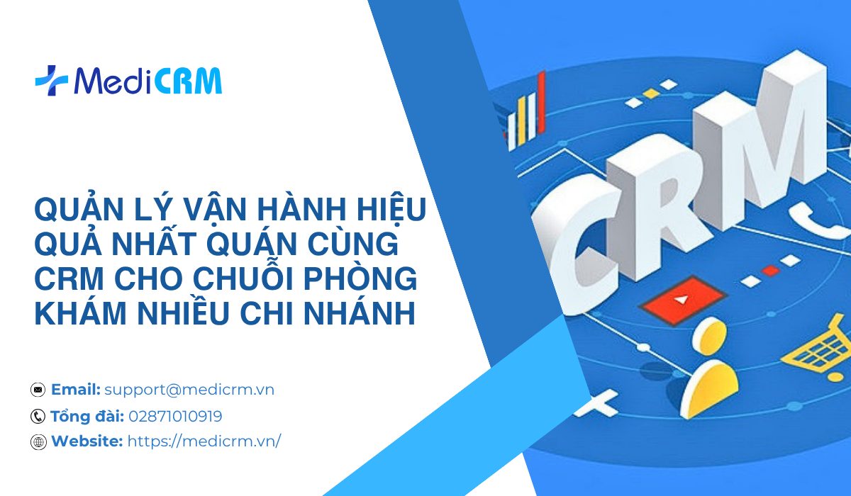 Quản lý vận hành hiệu quả nhất quán cùng CRM cho chuỗi phòng khám nhiều chi nhánh